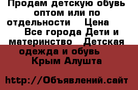 Продам детскую обувь оптом или по отдельности  › Цена ­ 800 - Все города Дети и материнство » Детская одежда и обувь   . Крым,Алушта